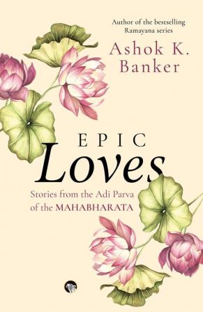 EPIC LOVES - STORIES FROM THE ADI PARVA OF THE MAHABHARATA