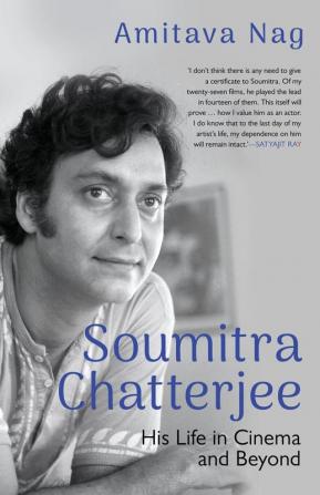 SOUMITRA CHATTERJEE HIS LIFE IN CINEMA AND BEYOND