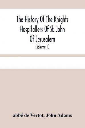 The History Of The Knights Hospitallers Of St. John Of Jerusalem