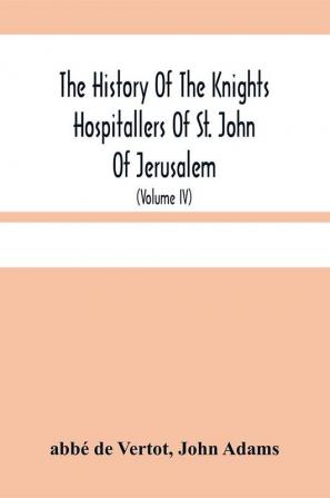 The History Of The Knights Hospitallers Of St. John Of Jerusalem