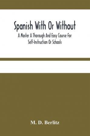 Spanish With Or Without A Master A Thorough And Easy Course For Self-Instruction Or Schools