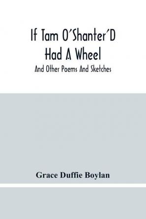 If Tam O'Shanter'D Had A Wheel : And Other Poems And Sketches