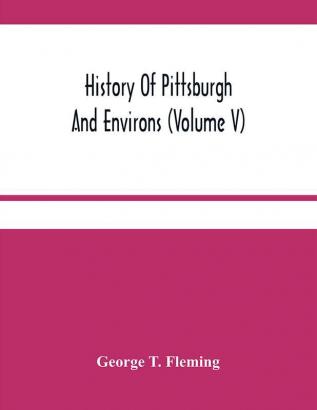 History Of Pittsburgh And Environs (Volume V)