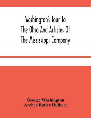 Washington'S Tour To The Ohio And Articles Of The Mississippi Company