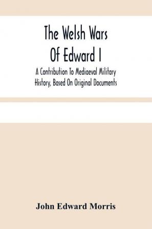 The Welsh Wars Of Edward I