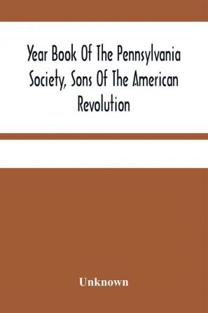 Year Book Of The Pennsylvania Society Sons Of The American Revolution