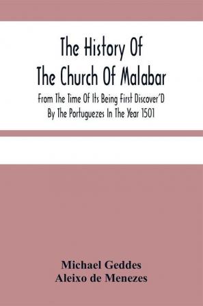 The History Of The Church Of Malabar From The Time Of Its Being First Discover'D By The Portuguezes In The Year 1501