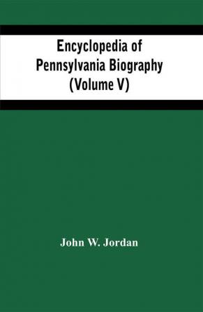 Encyclopedia Of Pennsylvania Biography (Volume V)