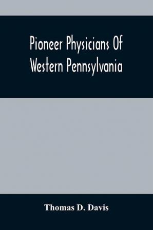 Pioneer Physicians Of Western Pennsylvania