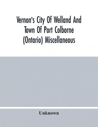 Vernon'S City Of Welland And Town Of Port Colborne (Ontario) Miscellaneous Business Alphabetical And Street Directory 1919