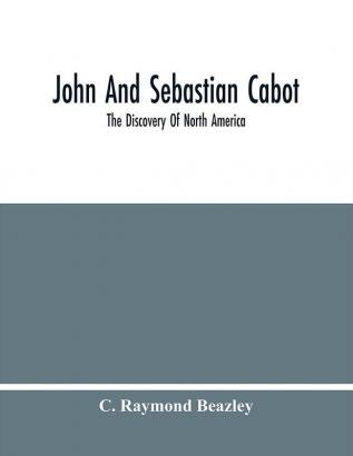 John And Sebastian Cabot : The Discovery Of North America