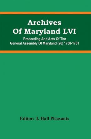 Archives Of Maryland LVI ; Proceeding And Acts Of The General Assembly Of Maryland (26) 1758-1761