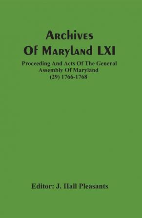 Archives Of Maryland LXI ; Proceeding And Acts Of The General Assembly Of Maryland (29) 1766-1768