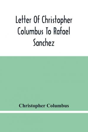 Letter Of Christopher Columbus To Rafael Sanchez Written On Board The Caravel While Returning From His First Voyage