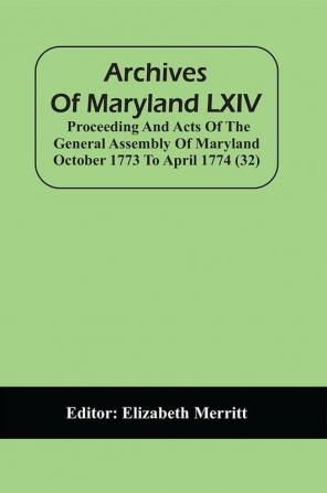 Archives Of Maryland LXIV ; Proceeding And Acts Of The General Assembly Of Maryland October 1773 To April 1774 (32)