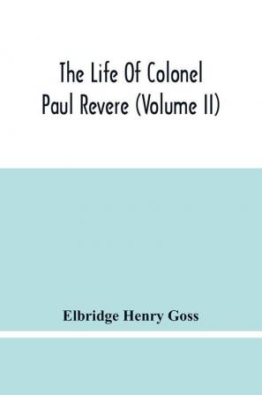 The Life Of Colonel Paul Revere (Volume Ii)