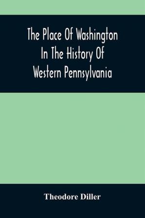 The Place Of Washington In The History Of Western Pennsylvania