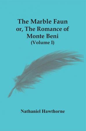 The Marble Faun; Or The Romance Of Monte Beni (Volume I)