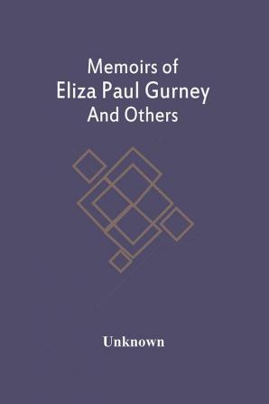 Memoirs Of Eliza Paul Gurney And Others