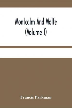 Montcalm And Wolfe (Volume I)