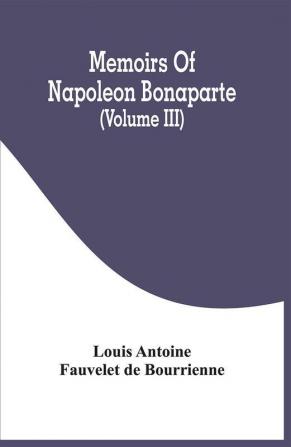 Memoirs Of Napoleon Bonaparte (Volume III)