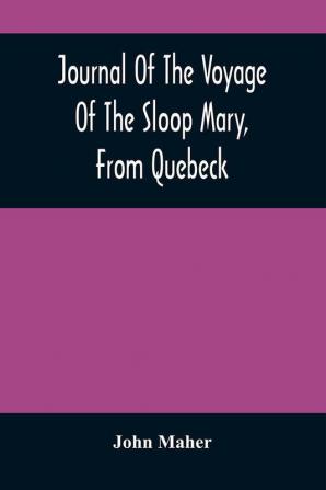 Journal Of The Voyage Of The Sloop Mary From Quebeck