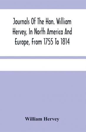 Journals Of The Hon. William Hervey In North America And Europe From 1755 To 1814; With Order Books At Montreal 1760-1763