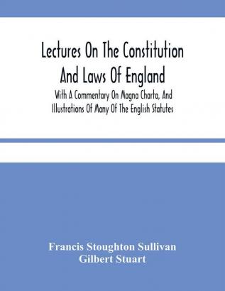 Lectures On The Constitution And Laws Of England: With A Commentary On Magna Charta And Illustrations Of Many Of The English Statutes