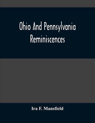 Ohio And Pennsylvania Reminiscences : Illustrations From Photographs Taken Mainly In Mahoning Columbiana And Beaver Counties 1880 To 1916