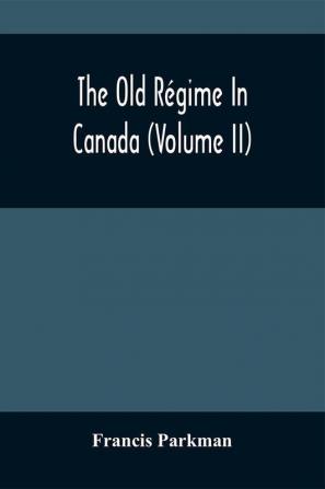 The Old Régime In Canada (Volume Ii)