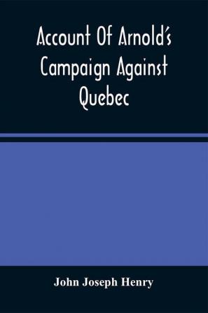 Account Of Arnold'S Campaign Against Quebec