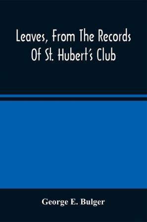 Leaves From The Records Of St. Hubert'S Club