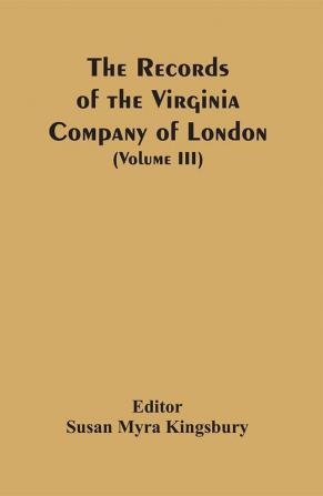 The Records Of The Virginia Company Of London (Volume III)