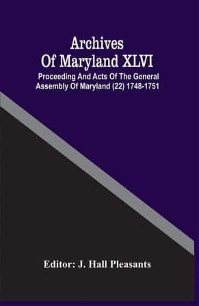 Archives Of Maryland XLVI ; Proceeding And Acts Of The General Assembly Of Maryland (22) 1748-1751