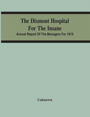 The Dixmont Hospital For The Insane; Annual Report Of The Managers For 1915