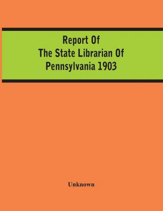 Report Of The State Librarian Of Pennsylvania 1903