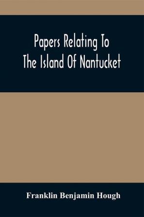 Papers Relating To The Island Of Nantucket