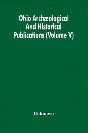 Ohio Archæological And Historical Publications (Volume V)