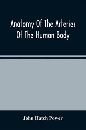 Anatomy Of The Arteries Of The Human Body Descriptive And Surgical With The Descriptive Anatomy Of The Heart