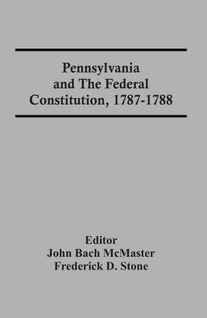 Pennsylvania And The Federal Constitution 1787-1788