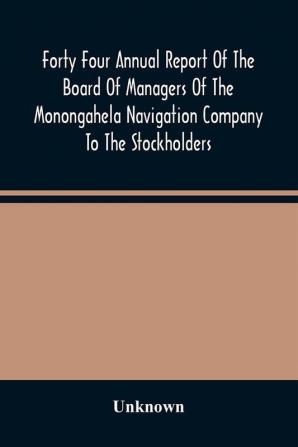 Forty Four Annual Report Of The Board Of Managers Of The Monongahela Navigation Company To The Stockholders