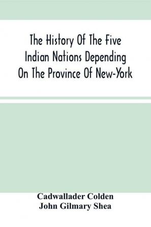 The History Of The Five Indian Nations Depending On The Province Of New-York