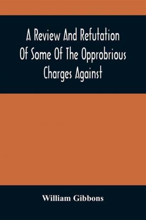 A Review And Refutation Of Some Of The Opprobrious Charges Against The Society Of Friends As Exhibited In A Pamphlet Called A Declaration &C. Published By Order Of The Yearly Meeting Of Orthodox Friends (So Called) Which Was Held In Philadelphia In T