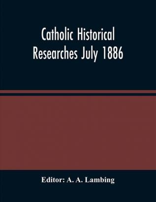 Catholic Historical Researches July 1886