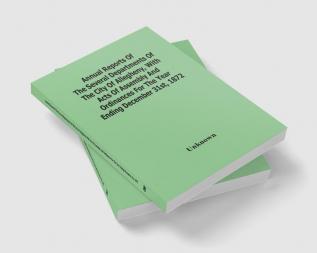 Annual Reports Of The Several Departments Of The City Of Allegheny With Acts Of Assembly And Ordinances For The Year Ending December 31St 1872