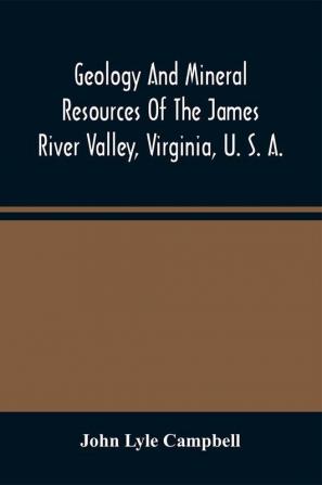 Geology And Mineral Resources Of The James River Valley Virginia U. S. A.