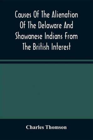 Causes Of The Alienation Of The Delaware And Shawanese Indians From The British Interest