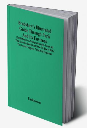 Bradshaw'S Illustrated Guide Through Paris And Its Environs