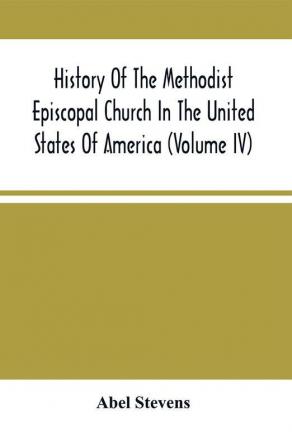 History Of The Methodist Episcopal Church In The United States Of America (Volume Iv)