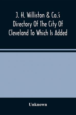 J. H. Williston & Co.'S Directory Of The City Of Cleveland To Which Is Added A Bussiness Directory For 1859-60